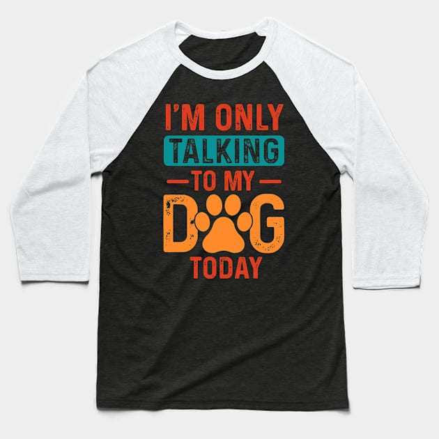 I’m only talking to my dog today Baseball T-Shirt by Fun Planet